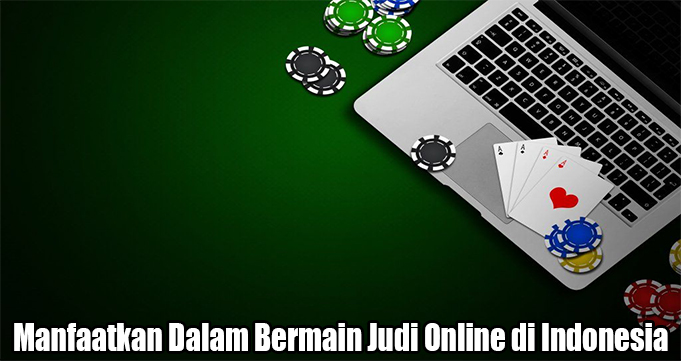 Manfaatkan Dalam Bermain Judi Online di Indonesia
